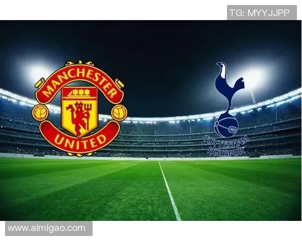 热刺与曼联对决前瞻分析及比赛结果预测全攻略