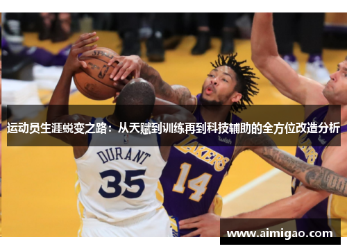 运动员生涯蜕变之路：从天赋到训练再到科技辅助的全方位改造分析