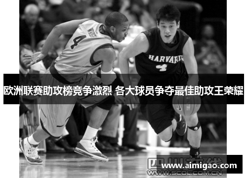 欧洲联赛助攻榜竞争激烈 各大球员争夺最佳助攻王荣耀